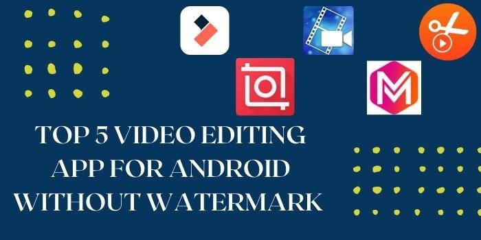 best 5 video editors for android without watermark